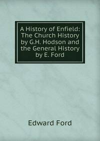 A History of Enfield: The Church History by G.H. Hodson and the General History by E. Ford