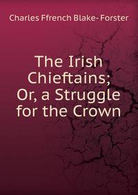 The Irish Chieftains; Or, a Struggle for the Crown