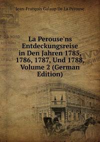 La Perouse'ns Entdeckungsreise in Den Jahren 1785, 1786, 1787, Und 1788, Volume 2 (German Edition)
