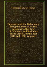 Dahomey and the Dahomans: Being the Journals of Two Missions to the King of Dahomey, and Residence at His Capital, in the Year 1849 and 1850, Volume 1