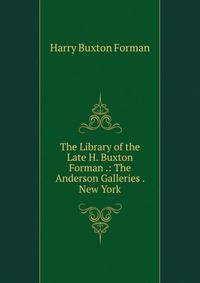 The Library of the Late H. Buxton Forman .: The Anderson Galleries . New York