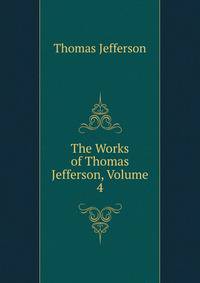 The Works of Thomas Jefferson, Volume 4