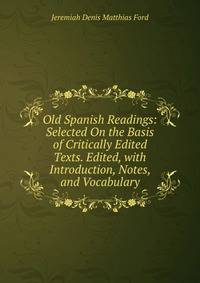 Old Spanish Readings: Selected On the Basis of Critically Edited Texts. Edited, with Introduction, Notes, and Vocabulary