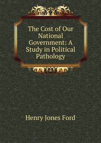 The Cost of Our National Government: A Study in Political Pathology