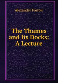 The Thames and Its Docks: A Lecture