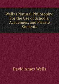Wells's Natural Philosophy: For the Use of Schools, Academies, and Private Students