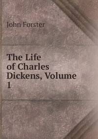 The Life of Charles Dickens, Volume 1