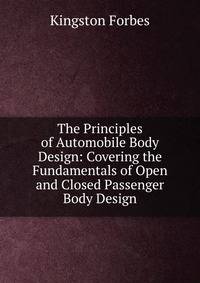 The Principles of Automobile Body Design: Covering the Fundamentals of Open and Closed Passenger Body Design