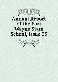 Annual Report of the Fort Wayne State School, Issue 25