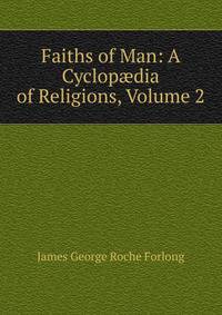 Faiths of Man: A Cyclop?dia of Religions, Volume 2