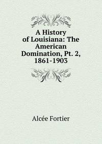 A History of Louisiana: The American Domination, Pt. 2, 1861-1903