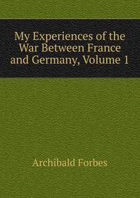 My Experiences of the War Between France and Germany, Volume 1