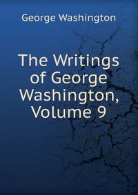 The Writings of George Washington, Volume 9