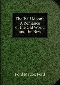 The 'half Moon': A Romance of the Old World and the New