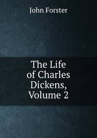 The Life of Charles Dickens, Volume 2