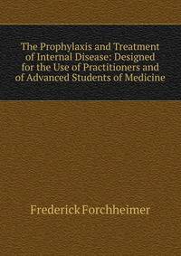 The Prophylaxis and Treatment of Internal Disease: Designed for the Use of Practitioners and of Advanced Students of Medicine