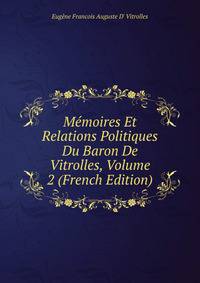 Memoires Et Relations Politiques Du Baron De Vitrolles, Volume 2 (French Edition)