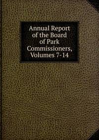 Annual Report of the Board of Park Commissioners, Volumes 7-14