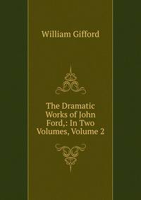 The Dramatic Works of John Ford,: In Two Volumes, Volume 2