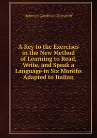 A Key to the Exercises in the New Method of Learning to Read, Write, and Speak a Language in Six Months Adapted to Italian