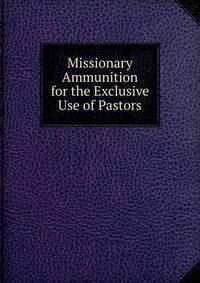 Missionary Ammunition for the Exclusive Use of Pastors