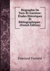 Biographie De Tarn-Et-Garonne: Etudes Historiques Et Bibliographiques . (French Edition)