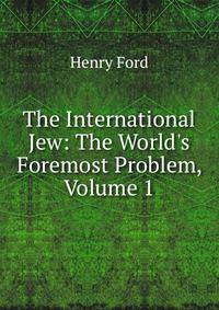 The International Jew: The World's Foremost Problem, Volume 1