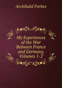 My Experiences of the War Between France and Germany, Volumes 1-2