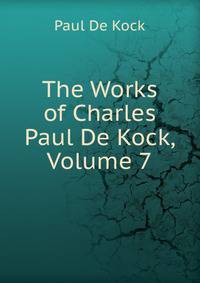 The Works of Charles Paul De Kock, Volume 7