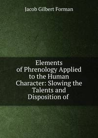 Elements of Phrenology Applied to the Human Character: Slowing the Talents and Disposition of .