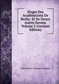 Eloges Des Academiciens De Berlin: Et De Divers Autres Savans, Volume 2 (German Edition)