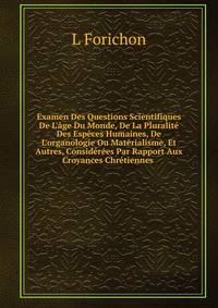 Examen Des Questions Scientifiques De L'?ge Du Monde, De La Pluralit? Des Esp?ces Humaines, De L'organologie Ou Mat?rialisme, Et Autres, Consid?r?es Par Rapport Aux Croyances Chr?tiennes .