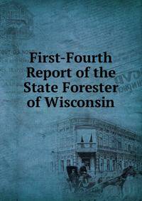 First-Fourth Report of the State Forester of Wisconsin