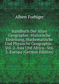 Handbuch Der Alten Geographie: Historische Einleitung, Mathematische Und Physische Geographie.- Vol. 2. Asia Und Africa.- Vol. 3. Europa (German Edition)