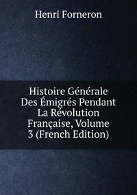 Histoire G?n?rale Des ?migr?s Pendant La R?volution Fran?aise, Volume 3 (French Edition)