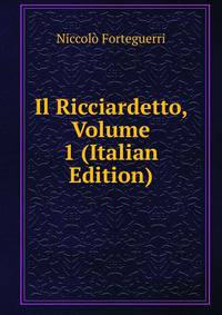 Il Ricciardetto, Volume 1 (Italian Edition)