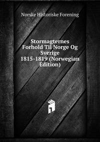 Stormagternes Forhold Til Norge Og Sverige 1815-1819 (Norwegian Edition)