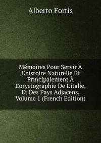 M?moires Pour Servir ? L'histoire Naturelle Et Principalement ? L'oryctographie De L'italie, Et Des Pays Adjacens, Volume 1 (French Edition)