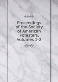Proceedings of the Society of American Foresters, Volumes 1-2