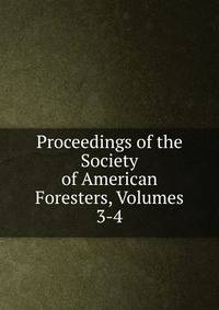 Proceedings of the Society of American Foresters, Volumes 3-4