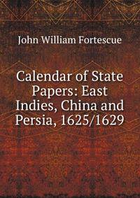 Calendar of State Papers: East Indies, China and Persia, 1625/1629