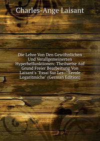 Die Lehre Von Den Gew?hnlichen Und Verallgemeinerten Hyperbelfunktionen: Theilweise Auf Grund Freier Bearbeitung Von Laisant's "Essai Sur Les . "Tavole Logaritmiche" (German Edition)