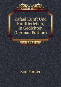 Kafael Kunft Und Kunftlerleben, in Gedichten (German Edition)