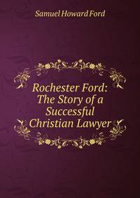 Rochester Ford: The Story of a Successful Christian Lawyer