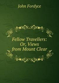 Fellow Travellers: Or, Views from Mount Clear