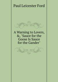 A Warning to Lovers, &amp;, "Sauce for the Goose Is Sauce for the Gander"