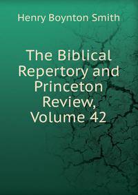 The Biblical Repertory and Princeton Review, Volume 42