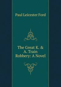 The Great K. &amp; A. Train Robbery: A Novel