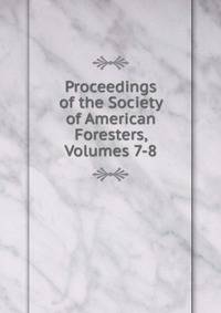 Proceedings of the Society of American Foresters, Volumes 7-8