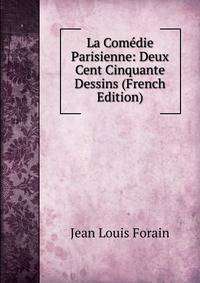 La Comedie Parisienne: Deux Cent Cinquante Dessins (French Edition)